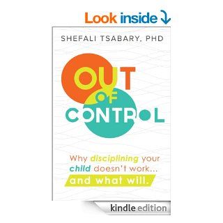 Out of Control Why Disciplining Your Child Doesn't Workand What Will eBook Shefali Tsabary Kindle Store