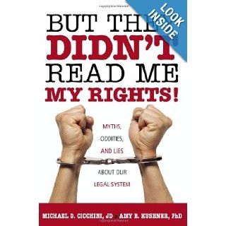 But They Didn't Read Me My Rights Myths, Oddities, and Lies About Our Legal System Michael Cicchini, Amy B. Kushner Books