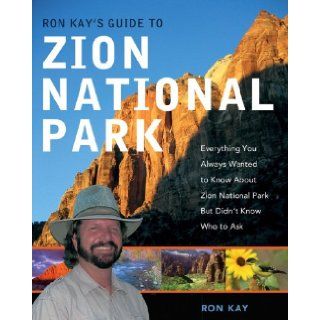 Ron Kay's Guide to Zion National Park Everything You Always Wanted to Know About Zion National Park But Didn't Know Who to Ask Ron Kay 9780881507928 Books