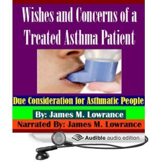 Wishes and Concerns of a Treated Asthma Patient Due Consideration for Asthmatic People (Audible Audio Edition) James M. Lowrance Books