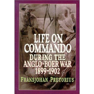 Life On Commando During The Anglo Boer War 1899 1902 Fransjohan Pretorius 9780798138086 Books