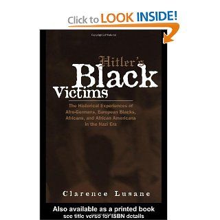 Hitler's Black Victims The Historical Experiences of European Blacks, Africans and African Americans During the Nazi Era (Crosscurrents in African American History) Clarence Lusane 9780415932950 Books