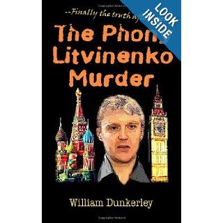 The Phony Litvinenko Murder Finally the truth after 5 years The story told by the media doesn't match the facts. William Dunkerley 9780615559018 Books