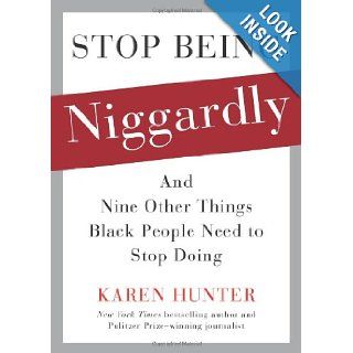 Stop Being Niggardly And Nine Other Things Black People Need to Stop Doing Karen Hunter 9781416563747 Books