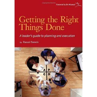 Getting the Right Things Done A Leader's Guide to Planning and Execution by Dennis, Pascal 1st (first) Edition [Paperback(2006)] Books