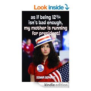 As If Being 12 3/4 Isn't Bad Enough, My Mother Is Running for President   Kindle edition by Donna Gephart. Children Kindle eBooks @ .