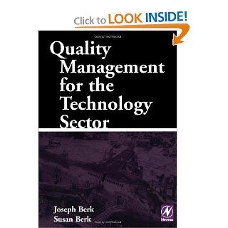 Quality Management for the Technology Sector Joseph Berk Joe Berk is a consultant working in the field of quality management and especially in the technology military and munitions sectors., Susan Berk 9780750673167 Books