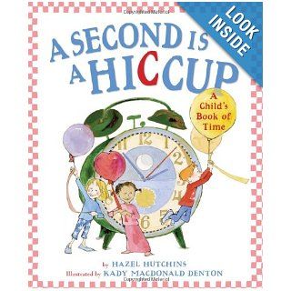 A Second Is A Hiccup Hazel Hutchins, Kady MacDonald Denton 9780439831062 Books