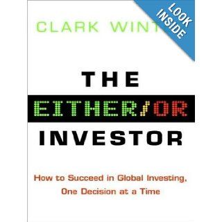 The Either/Or Investor How to Succeed in Global Investing, One Decision at a Time Clark Winter, Stephen Hoye 9781400158119 Books