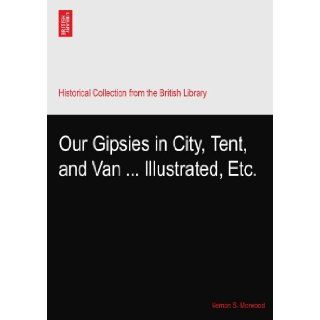 Our Gipsies in City, Tent, and VanIllustrated, Etc. Vernon S. Morwood Books