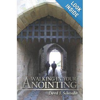 Walking in Your Anointing Knowing That You Are Filled With The Holy Spirit David E. Schroeder 9781434322531 Books