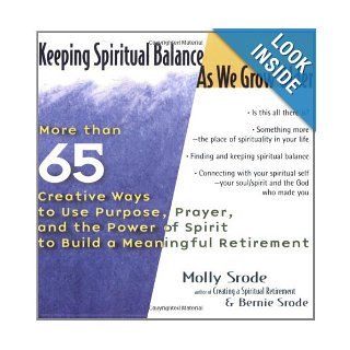 Keeping Spiritual Balance As We Grow Older More than 65 Creative Ways to Use Purpose, Prayer, and the Power of Spirit to Build a Meaningful Retirement (9781594730429) Molly Srode, Bernie Srode Books