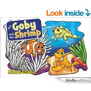 The Goby and the Shrimp   Kindle edition by Michael Scatina, the goby. There are many interesting animal partnerships found in the ocean. The clownfish and sea anemone is just one example. Even more fascinating is the nearly blind pistol shrimp and its fri