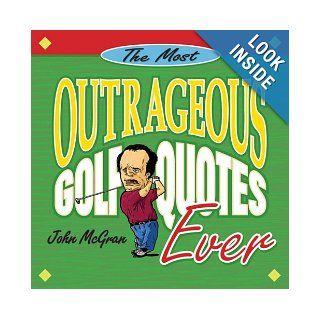 Most Outrageous Golf Quotes Ever John McGran 9780740719097 Books