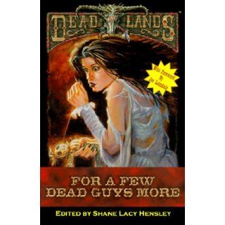 Deadlands For a Few Dead Guys More (PEG2101) (Deadlands The Anthology with No Name) Shane Lacy Hensley 9781889546667 Books