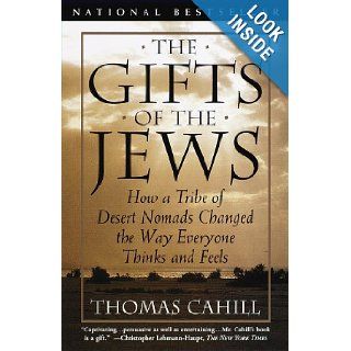 The Gifts of the Jews How a Tribe of Desert Nomads Changed the Way Everyone Thinks and Feels (Hinges of History) Thomas Cahill 9780385482493 Books