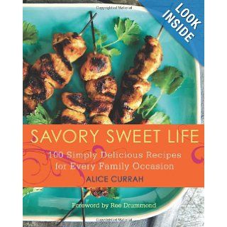 Savory Sweet Life 100 Simply Delicious Recipes for Every Family Occasion Alice Currah 9780062064059 Books