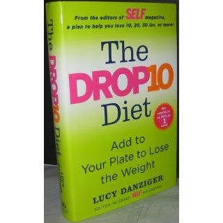 The Drop 10 Diet Add to Your Plate to Lose the Weight Lucy Danziger 9780345531629 Books