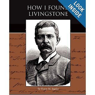 How I Found Livingstone Sir Henry M. Stanley 9781438528038 Books