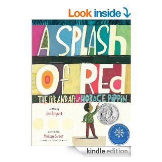 A Splash of Red The Life and Art of Horace Pippin (Orbis Pictus Award for Outstanding Nonfiction for Children (Awards))   Kindle edition by Jen Bryant, Melissa Sweet. Children Kindle eBooks @ .