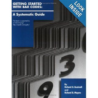 Getting Started With Bar Codes A Systematic Guide Richard D. Bushnell, Richard B. Meyers 9780943779508 Books