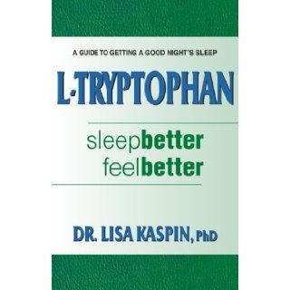 L Tryptophan  Sleep Better, Feel Better  A Guide to Getting a Good Night's Sleep PhD Dr. Lisa Kaspin 9780977435630 Books