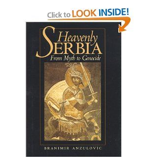 Heavenly Serbia From Myth to Genocide (9780814706718) Branimir Anzulovic Books