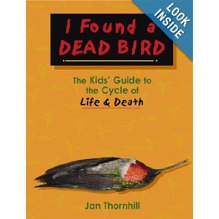 I Found a Dead Bird The Kids' Guide to the Cycle of Life and Death Jan Thornhill 9781897066713 Books