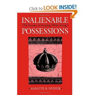 Inalienable Possessions The Paradox of Keeping While Giving (9780520076044) Annette B. Weiner Books