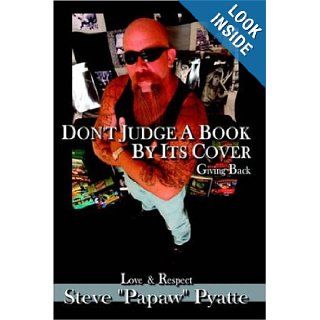 Don't Judge a Book by Its Cover Giving Back Love and Respect Steve Pyatte 9781420853742 Books
