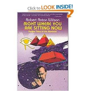 Right Where You Are Sitting Now Further Tales of the Illuminati (Visions Series) Robert Anton Wilson 0884759752065 Books