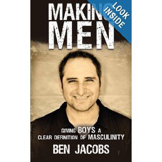 Making Men Giving Boys a Clear Definition of Masculinity Ben Jacobs 9781449763404 Books