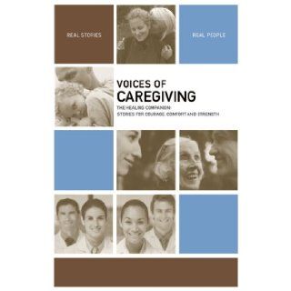 Voices of Caregiving The Healing Companion Stories for Courage, Comfort and Strength (Voices Of series) The Healing Project 9781934184066 Books