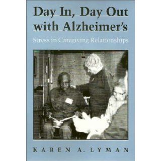 Day In, Day Out with Alzheimer's Stress in Caregiving Relationships (Health Society And Policy) Karen Lyman 9781566390972 Books
