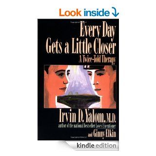 Every Day Gets A Little Closer A Twice told Therapy   Kindle edition by Irvin D. Yalom, Ginny Elkin. Health, Fitness & Dieting Kindle eBooks @ .