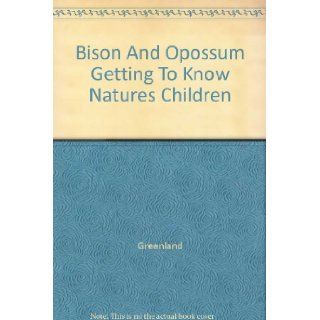 Bison And Opossum Getting To Know Natures Children Greenland, Photographs And Illustration Books