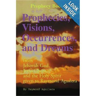 Prophecies, Visions, Occurrences, and Dreams From Jehovah God, Jesus Christ, and the Holy Spirit Given to Raymond Aguilera, Book 5 (Prophecy Books) Raymond Aguilera 9780595150830 Books