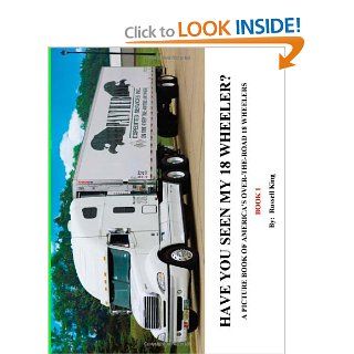 Have You Seen My 18 Wheeler? "A Picture Book of America's Over the road 18 Wheelers" Russell King 9781475079982 Books