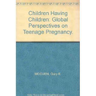 Children Having Children Global Perspectives on Teenage Pregnancy. Gary E. MCCUEN Books