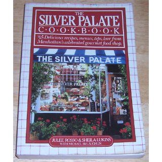 THE SILVER PALATE COOKBOOK DELICIOUS RECIPES, MENUS, TIPS, LORE FROM MANHATTAN'S CELEBRATED GOURMET FOOD SHOP. Julee Rosso, Sheila Lukins Books