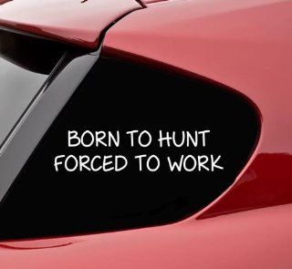 Born to hunt forced to work hunting funny vinyl decal bumper sticker Automotive