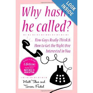 Why Hasn't He Called? New York's Top Date Doctors Reveal How Guys Really Think and How to Get the Right One Interested Matt Titus, Tamsen Fadal 9780071546096 Books