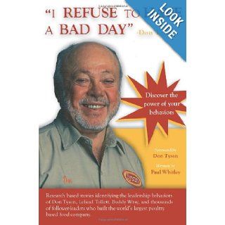 "I REFUSE to HAVE a BAD DAY"   Don Tyson Principles of leadership behaviors Paul Whitley 9781419694226 Books