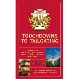 Heinz Field Touchdowns to Tailgating Charles Reichblum with recipes by Rania Harris 9780966099195 Books