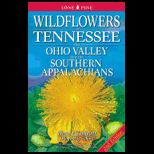 Wildflowers of Tennessee, the Ohio Valley, and the Southern Appalachians The Official Field Guide of the Tennessee Native Plant Society