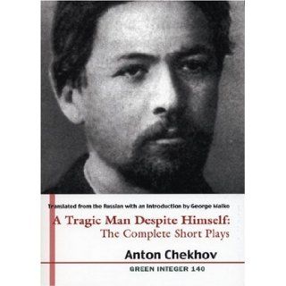 A Tragic Man Despite Himself The Complete Short Plays of Anton Chekhov (2 volumes) (Green Integer) Anton Chekhov 9781931243179 Books