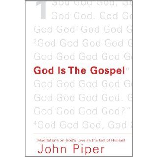 God Is the Gospel Meditations on God's Love as the Gift of Himself John Piper 9781433520495 Books