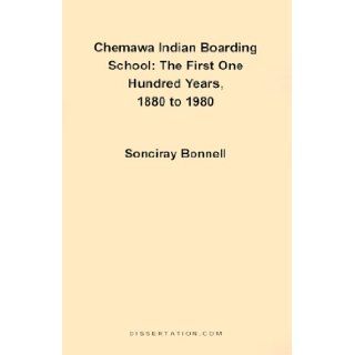 Chemawa Indian Boarding School The First One Hundred Years 1880 to 1980 Sonciray Bonnell 9781581120035 Books