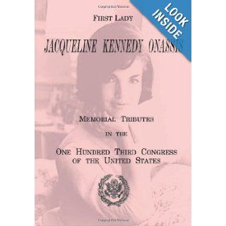 First Lady Jacqueline Kennedy Onassis Memorial Tributes in the One Hundred Third Congress of the United States U.S. Government Printing Office 9781478131762 Books