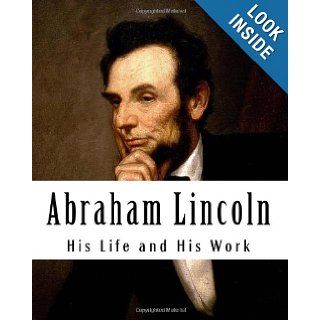 Abraham Lincoln His Life and His Work (Abraham Lincoln His Life and Work) Ward H Lamon, Stephen Ashley 9781481106764 Books